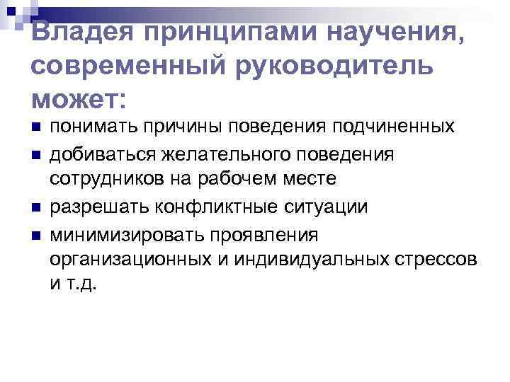 Владея принципами научения, современный руководитель может: n n понимать причины поведения подчиненных добиваться желательного