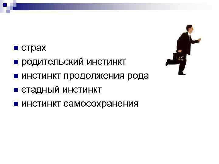 страх n родительский инстинкт n инстинкт продолжения рода n стадный инстинкт n инстинкт самосохранения