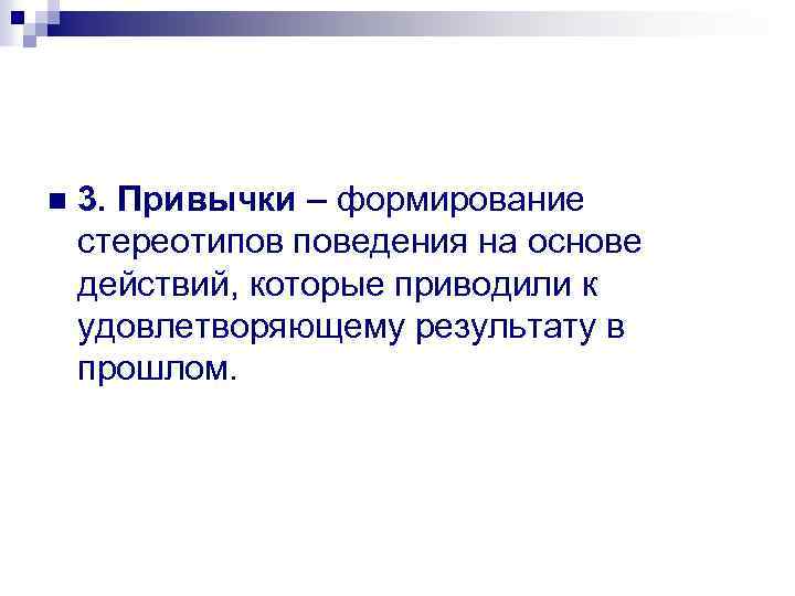 n 3. Привычки – формирование стереотипов поведения на основе действий, которые приводили к удовлетворяющему