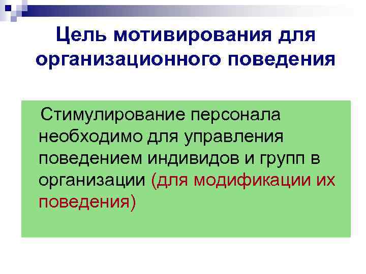 Цель мотивирования для организационного поведения Стимулирование персонала необходимо для управления поведением индивидов и групп