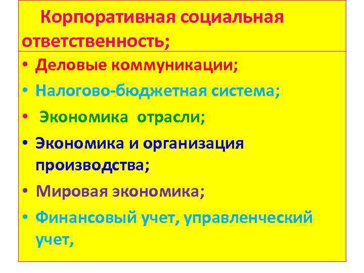 Корпоративная социальная ответственность; Деловые коммуникации; Налогово-бюджетная система; Экономика отрасли; Экономика и организация производства; •