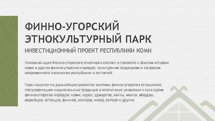 ФИННО-УГОРСКИЙ ЭТНОКУЛЬТУРНЫЙ ПАРК ИНВЕСТИЦИОННЫЙ ПРОЕКТ РЕСПУБЛИКИ КОМИ Основная идея Финно-угорского этнопарка состоит в привязке