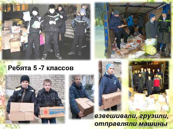 Ребята 5 -7 классов взвешивали, грузили, 11 отправляли машины 