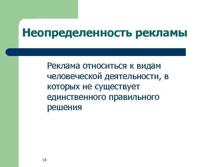 Неопределенность рекламы Реклама относиться к видам человеческой деятельности, в которых не существует единственного правильного