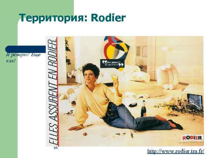 Территория: Rodier Я ревную? Еще как! 64 http: //www. rodier. tm. fr/ 