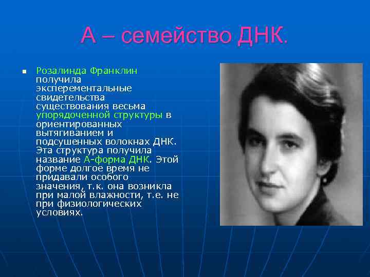 А – семейство ДНК. n Розалинда Франклин получила эксперементальные свидетельства существования весьма упорядоченной структуры