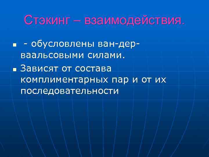 Стэкинг – взаимодействия. n n - обусловлены ван-дерваальсовыми силами. Зависят от состава комплиментарных пар