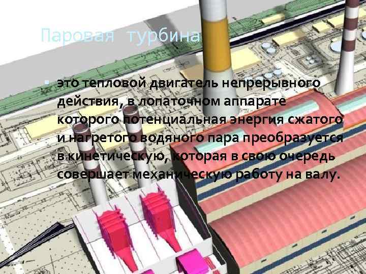Паровая турбина это тепловой двигатель непрерывного действия, в лопаточном аппарате которого потенциальная энергия сжатого