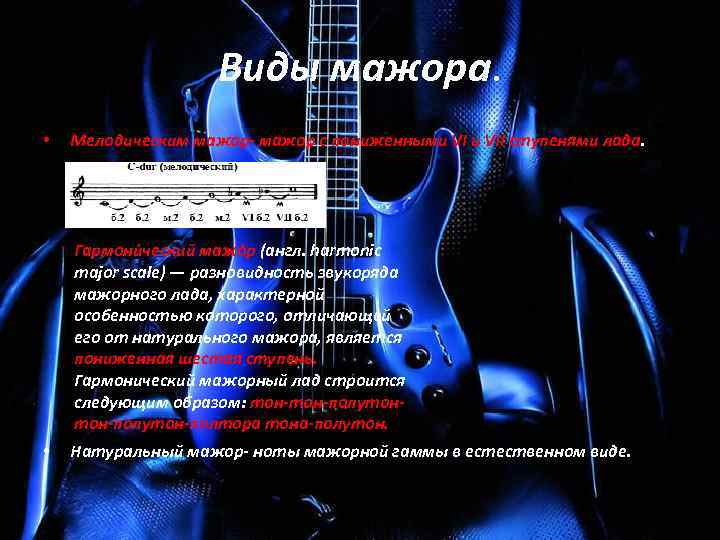 Виды мажора. • Мелодическим мажор- мажор с пониженными VII ступенями лада. Гармони ческий мажо