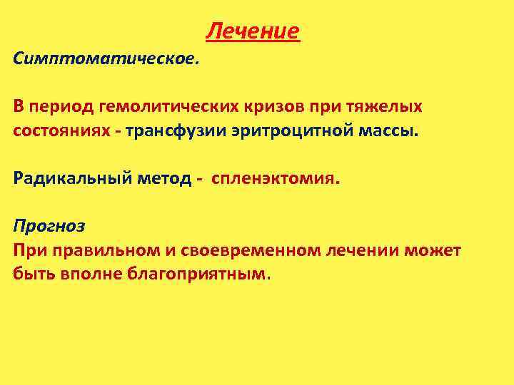 Симптоматическое. Лечение В период гемолитических кризов при тяжелых состояниях - трансфузии эритроцитной массы. Радикальный