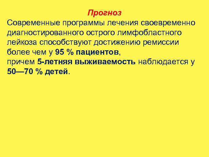 Прогноз Современные программы лечения своевременно диагностированного острого лимфобластного лейкоза способствуют достижению ремиссии более чем