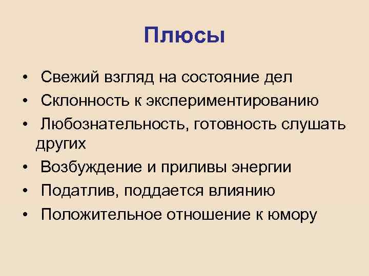 Плюсы • Свежий взгляд на состояние дел • Склонность к экспериментированию • Любознательность, готовность