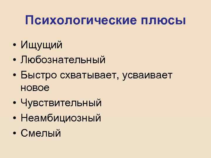 Психологические плюсы • Ищущий • Любознательный • Быстро схватывает, усваивает новое • Чувствительный •