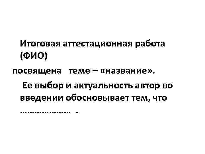 Итоговая аттестационная работа (ФИО) посвящена теме – «название» . Ее выбор и актуальность автор