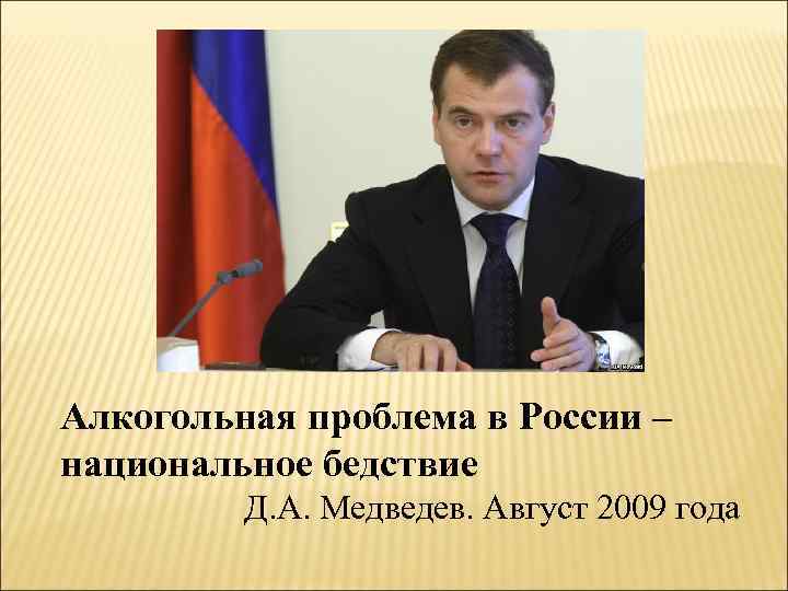 Алкогольная проблема в России – национальное бедствие Д. А. Медведев. Август 2009 года 