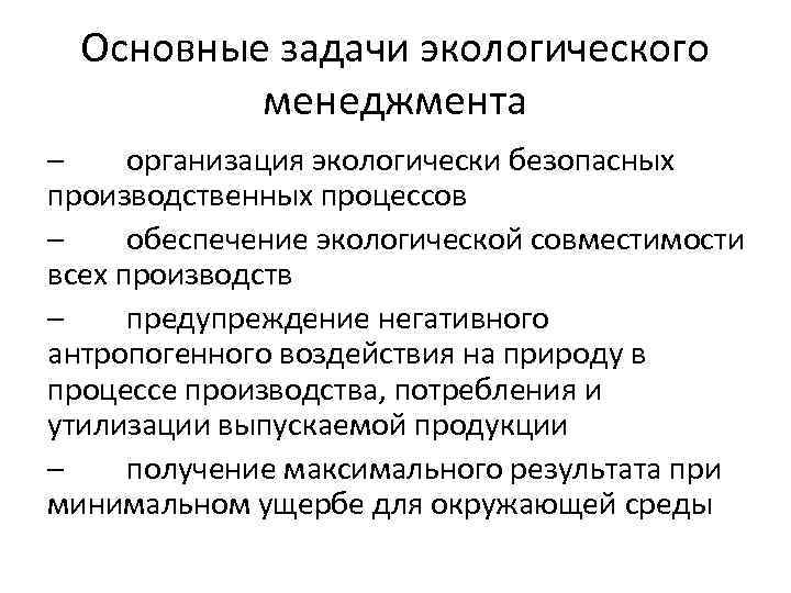 Основные задачи экологического менеджмента – организация экологически безопасных производственных процессов – обеспечение экологической совместимости