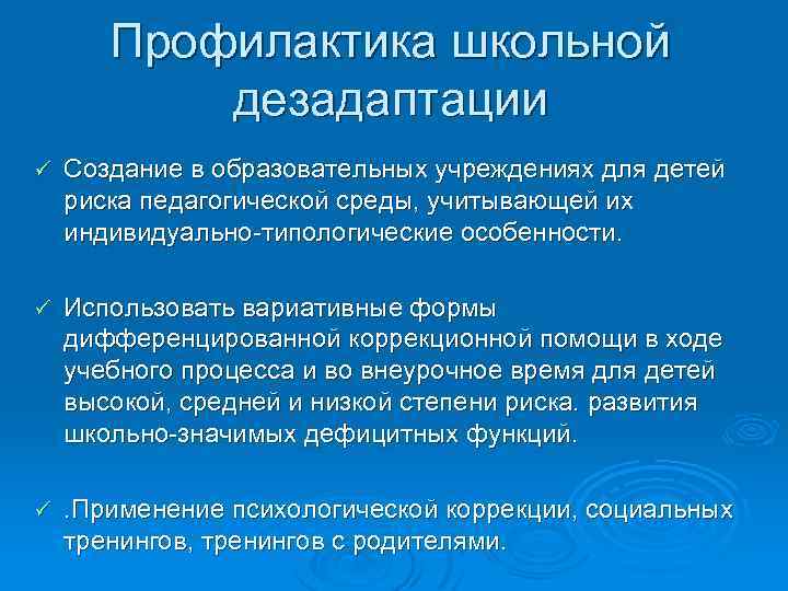 Профилактика школьной дезадаптации ü Создание в образовательных учреждениях для детей риска педагогической среды, учитывающей