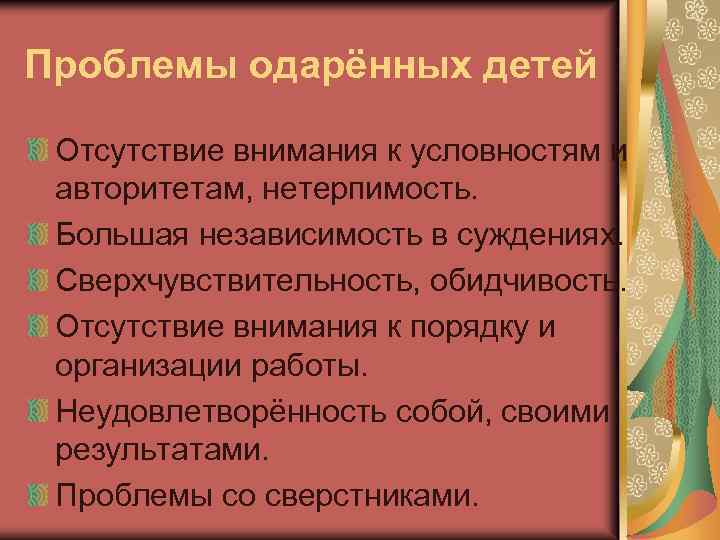 Проблемы одарённых детей Отсутствие внимания к условностям и авторитетам, нетерпимость. Большая независимость в суждениях.