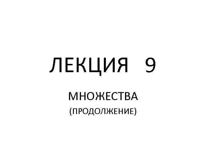 ЛЕКЦИЯ 9 МНОЖЕСТВА (ПРОДОЛЖЕНИЕ) 