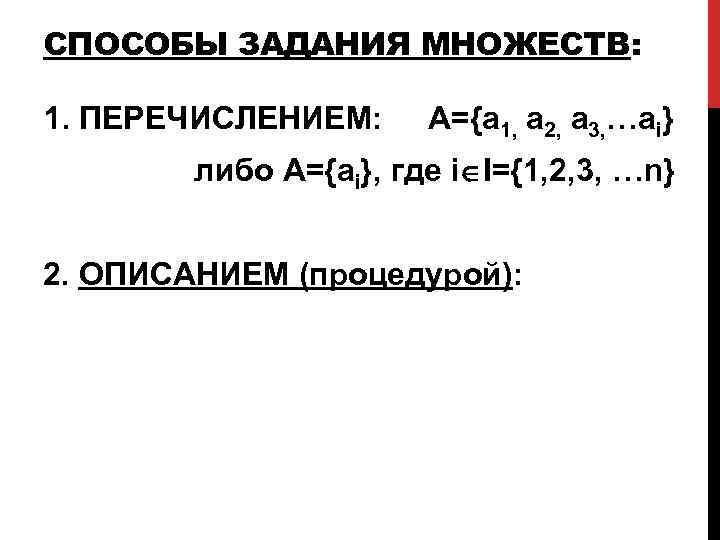СПОСОБЫ ЗАДАНИЯ МНОЖЕСТВ: 1. ПЕРЕЧИСЛЕНИЕМ: A={a 1, a 2, a 3, …ai} либо A={ai},