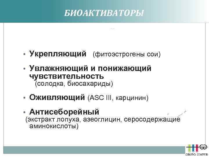 БИОАКТИВАТОРЫ • Укрепляющий (фитоэстрогены сои) • Увлажняющий и понижающий чувствительность (солодка, биосахариды) • Оживляющий