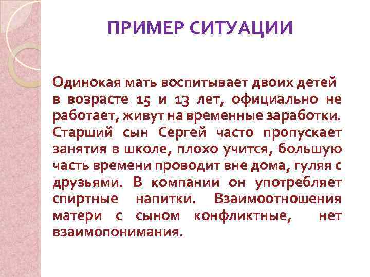 ПРИМЕР СИТУАЦИИ Одинокая мать воспитывает двоих детей в возрасте 15 и 13 лет, официально