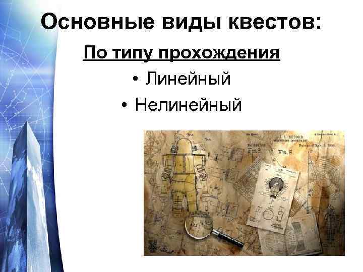 Основные виды квестов: По типу прохождения • Линейный • Нелинейный 