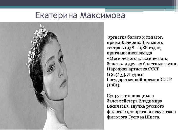 Екатерина Максимова артистка балета и педагог, прима-балерина Большого театра в 1958— 1988 годах, приглашённая