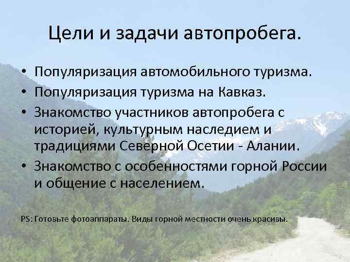 Цели и задачи автопробега. • Популяризация автомобильного туризма. • Популяризация туризма на Кавказ. •