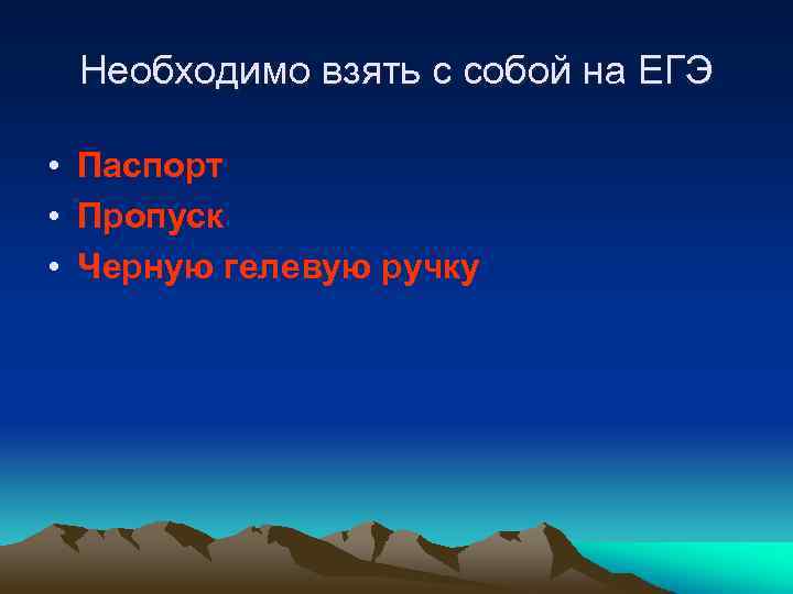 Необходимо взять с собой на ЕГЭ • Паспорт • Пропуск • Черную гелевую ручку