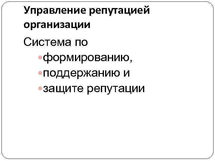 Управление репутацией организации Система по формированию, поддержанию и защите репутации 