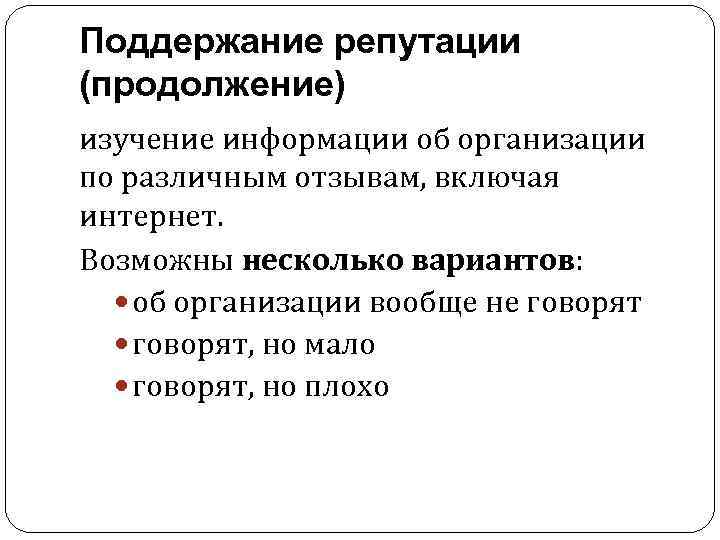 Поддержание репутации (продолжение) изучение информации об организации по различным отзывам, включая интернет. Возможны несколько