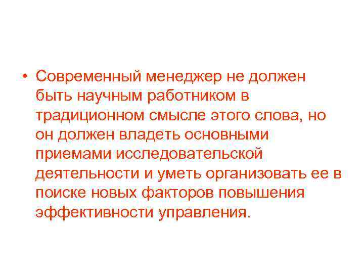  • Современный менеджер не должен быть научным работником в традиционном смысле этого слова,