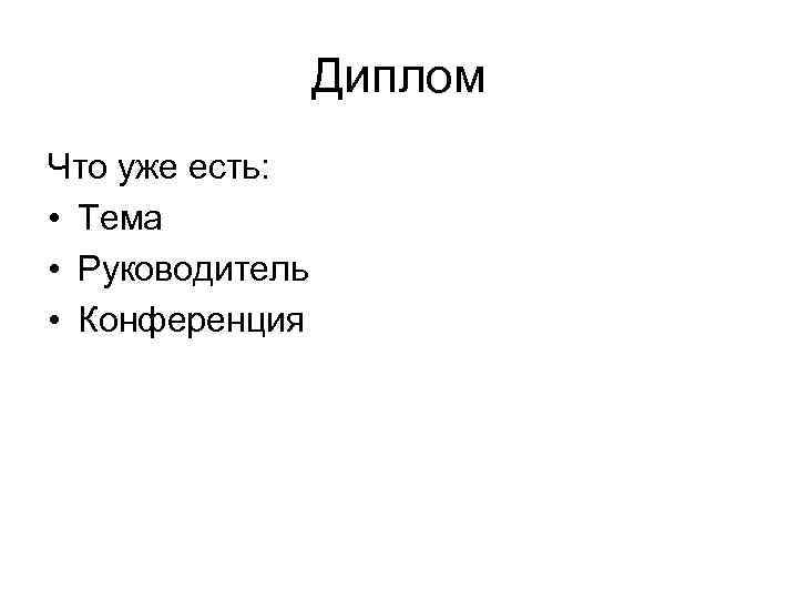 Диплом Что уже есть: • Тема • Руководитель • Конференция 