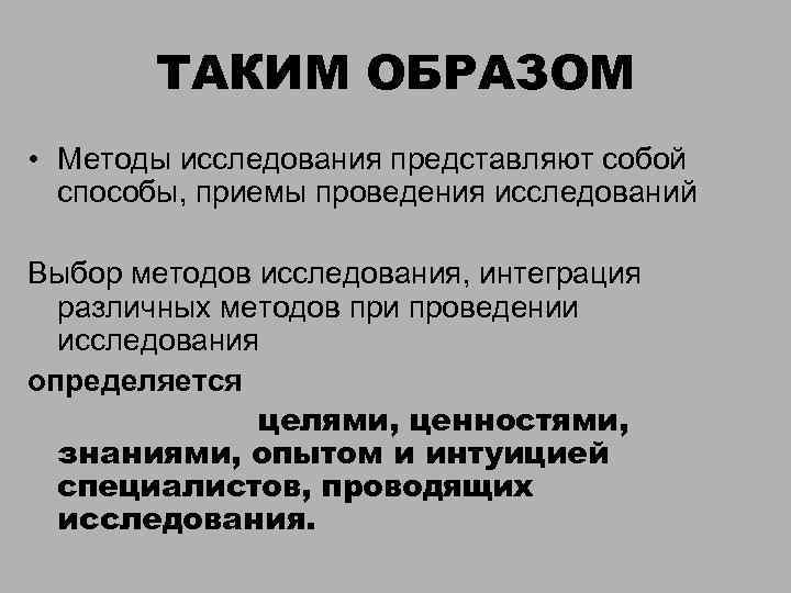 ТАКИМ ОБРАЗОМ • Методы исследования представляют собой способы, приемы проведения исследований Выбор методов исследования,
