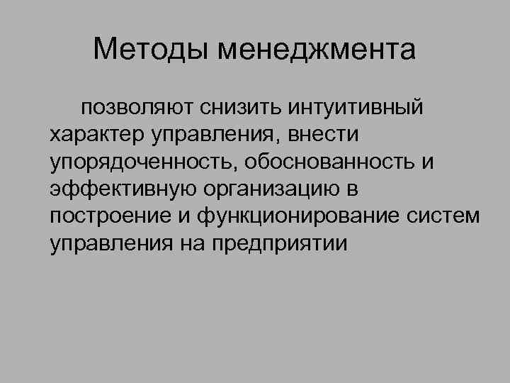 Методы менеджмента позволяют снизить интуитивный характер управления, внести упорядоченность, обоснованность и эффективную организацию в