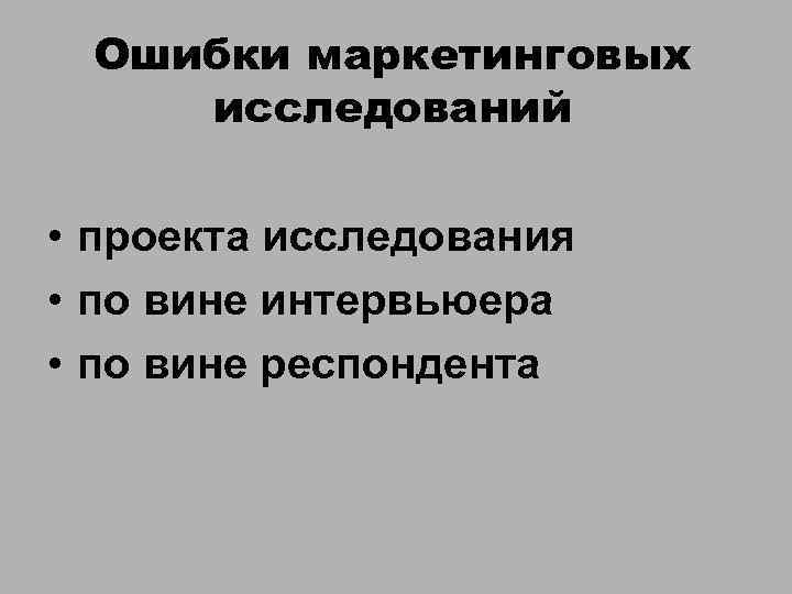 Ошибки маркетинговых исследований • проекта исследования • по вине интервьюера • по вине респондента