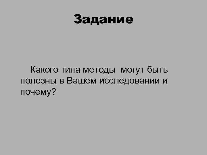 Задание Какого типа методы могут быть полезны в Вашем исследовании и почему? 