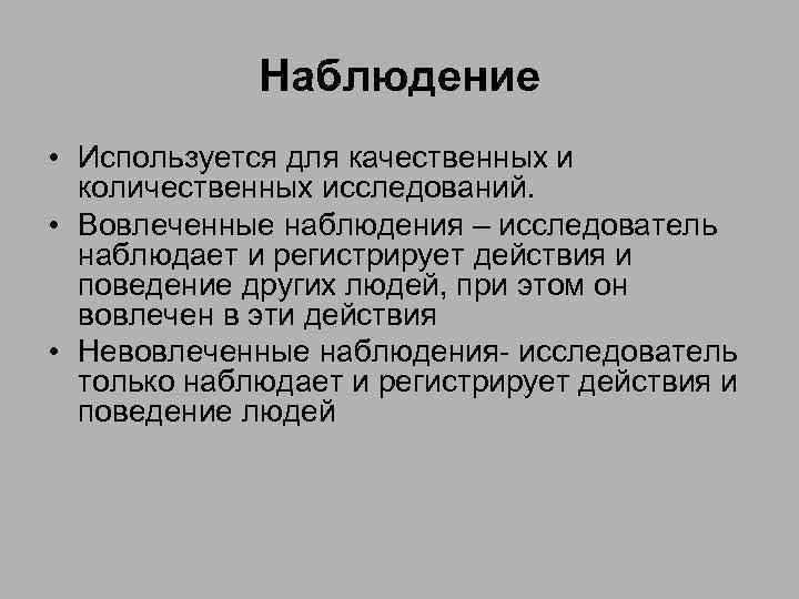 Наблюдение • Используется для качественных и количественных исследований. • Вовлеченные наблюдения – исследователь наблюдает