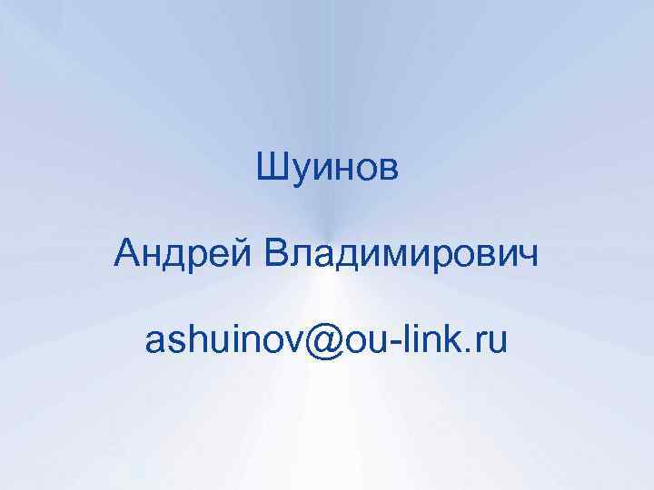 Шуинов Андрей Владимирович ashuinov@ou-link. ru 