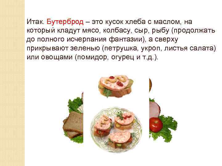 Итак. Бутерброд – это кусок хлеба с маслом, на который кладут мясо, колбасу, сыр,