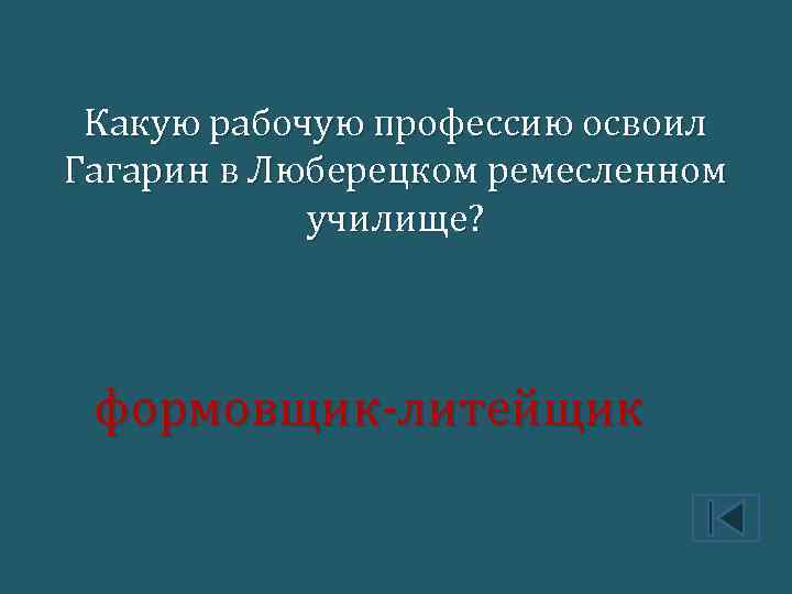 Какую рабочую профессию освоил Гагарин в Люберецком ремесленном училище? формовщик-литейщик 