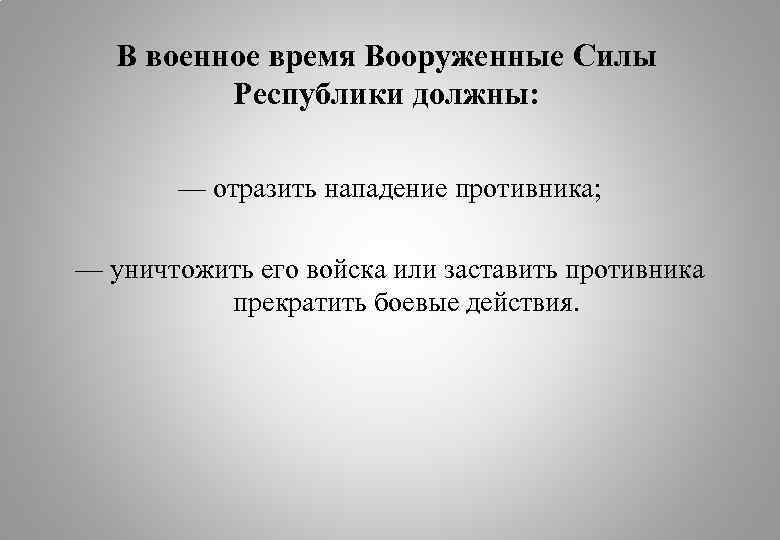 В военное время Вооруженные Силы Республики должны: — отразить нападение противника; — уничтожить его