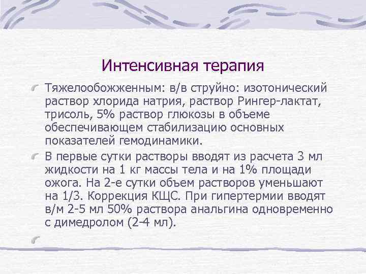 Интенсивная терапия Тяжелообожженным: в/в струйно: изотонический раствор хлорида натрия, раствор Рингер-лактат, трисоль, 5% раствор