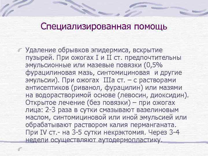 Специализированная помощь Удаление обрывков эпидермиса, вскрытие пузырей. При ожогах I и II ст. предпочтительны