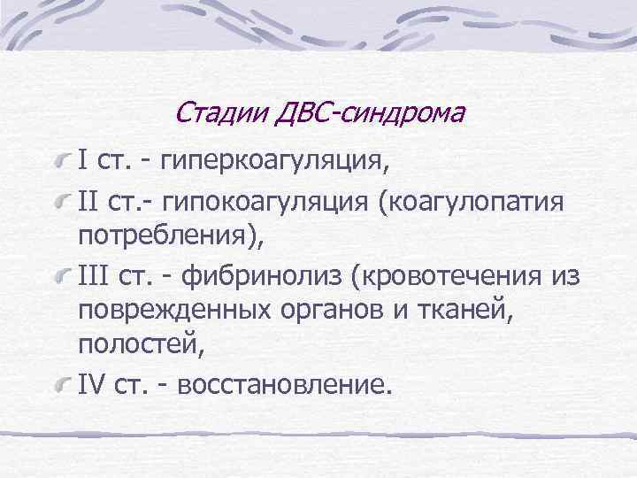 Стадии ДВС-синдрома I ст. - гиперкоагуляция, II ст. - гипокоагуляция (коагулопатия потребления), III ст.