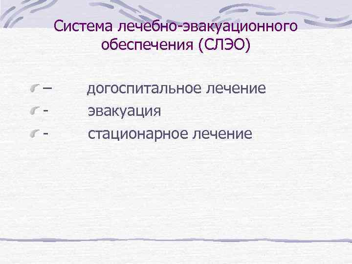 Система лечебно-эвакуационного обеспечения (СЛЭО) – догоспитальное лечение - эвакуация - стационарное лечение 