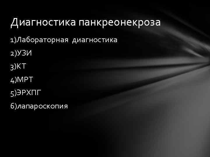 Диагностика панкреонекроза 1)Лабораторная диагностика 2)УЗИ 3)КТ 4)МРТ 5)ЭРХПГ 6)лапароскопия 