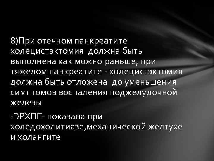 8)При отечном панкреатите холецистэктомия должна быть выполнена как можно раньше, при тяжелом панкреатите -