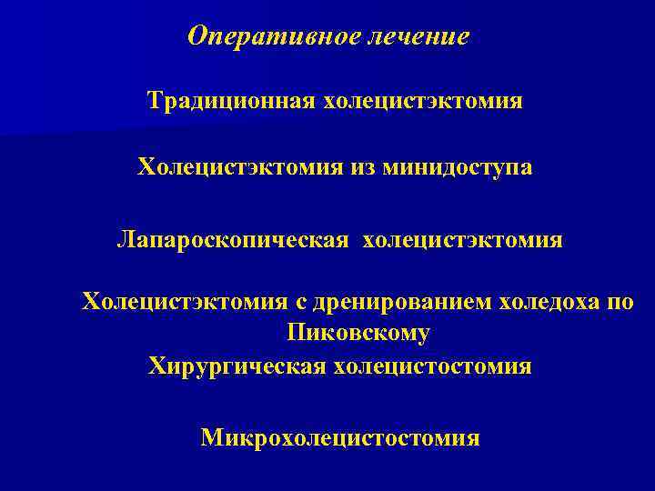 Оперативное лечение Традиционная холецистэктомия Холецистэктомия из минидоступа Лапароскопическая холецистэктомия Холецистэктомия с дренированием холедоха по